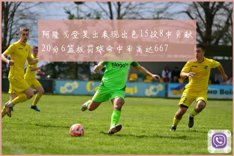阿隆戈登复出表现出色15投8中贡献20分6篮板罚球命中率高达667