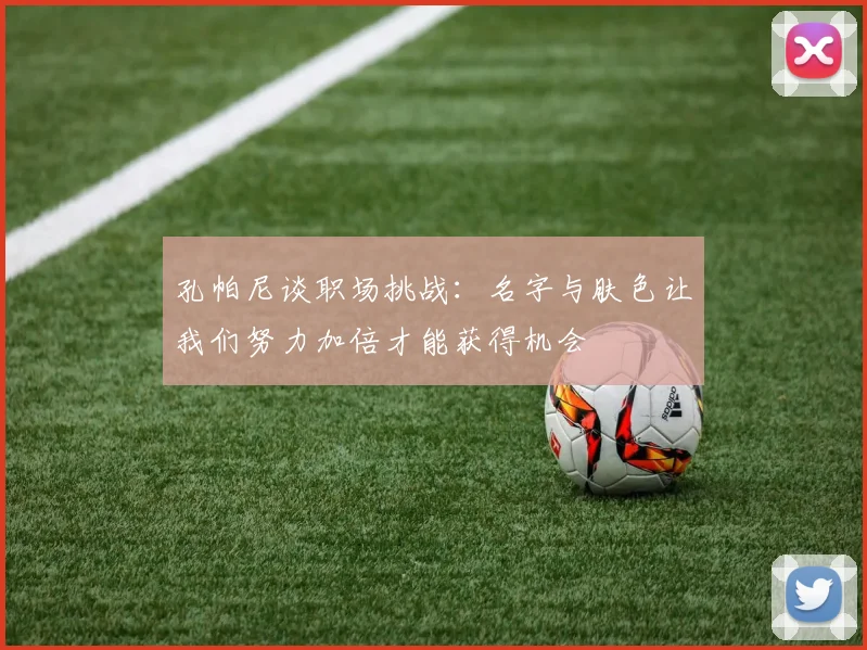 孔帕尼谈职场挑战：名字与肤色让我们努力加倍才能获得机会