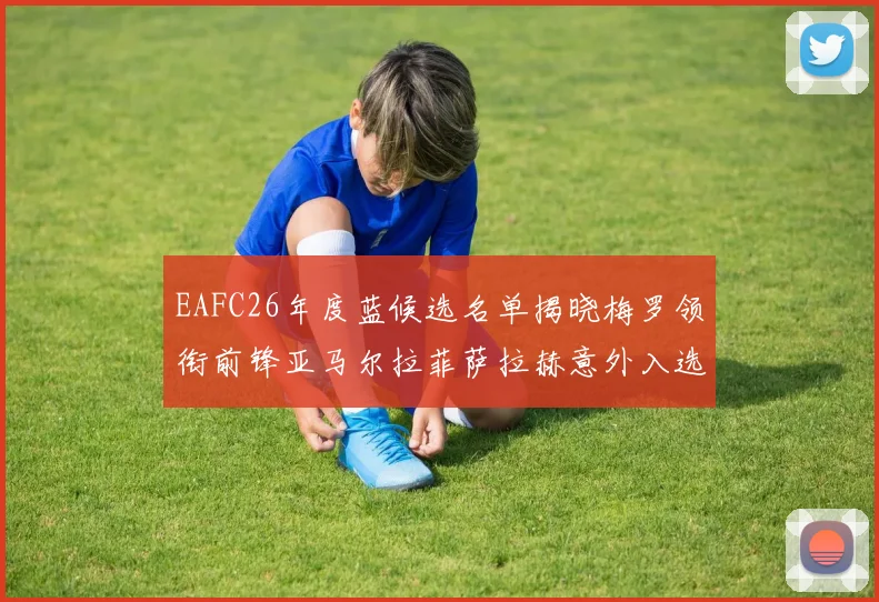 EAFC26年度蓝候选名单揭晓梅罗领衔前锋亚马尔拉菲萨拉赫意外入选中场