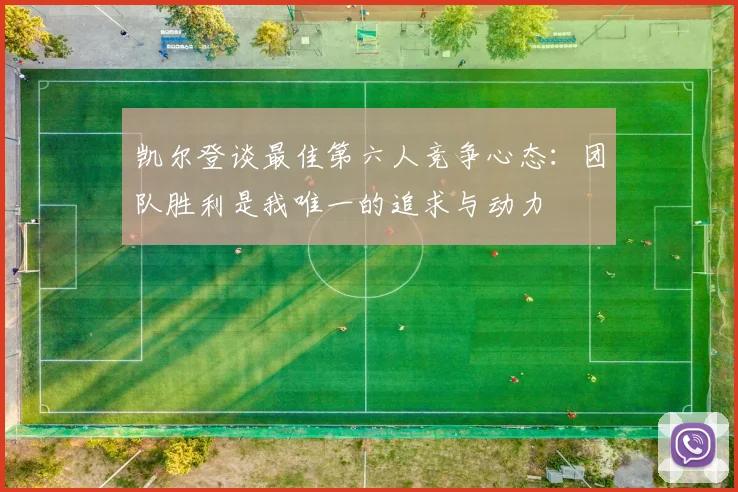 凯尔登谈最佳第六人竞争心态：团队胜利是我唯一的追求与动力