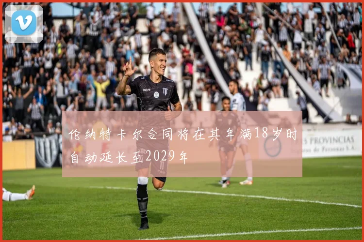 伦纳特卡尔合同将在其年满18岁时自动延长至2029年
